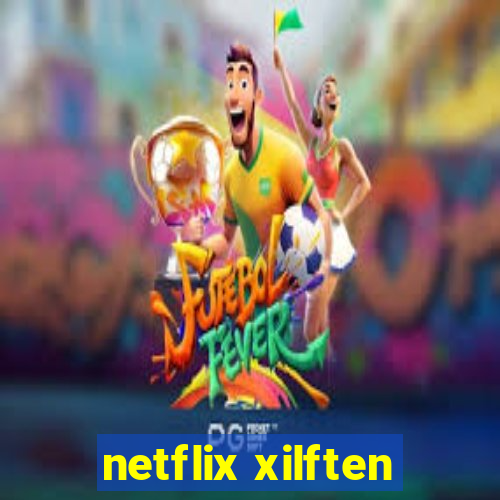 netflix xilften